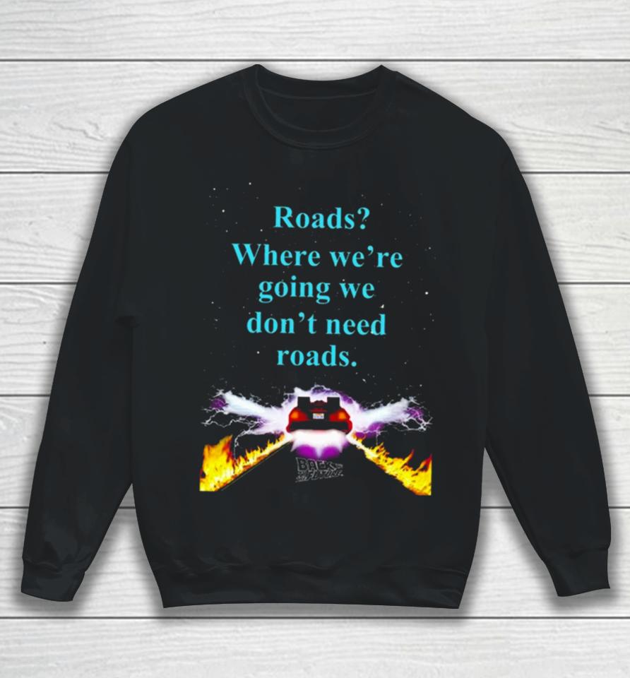 Where We’re Going We Don’t Need Roads Sweatshirt