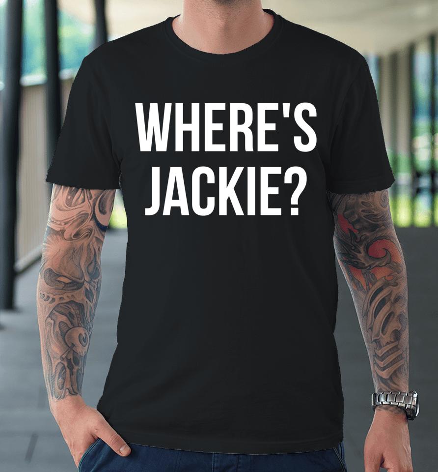 Where's Jackie Premium T-Shirt