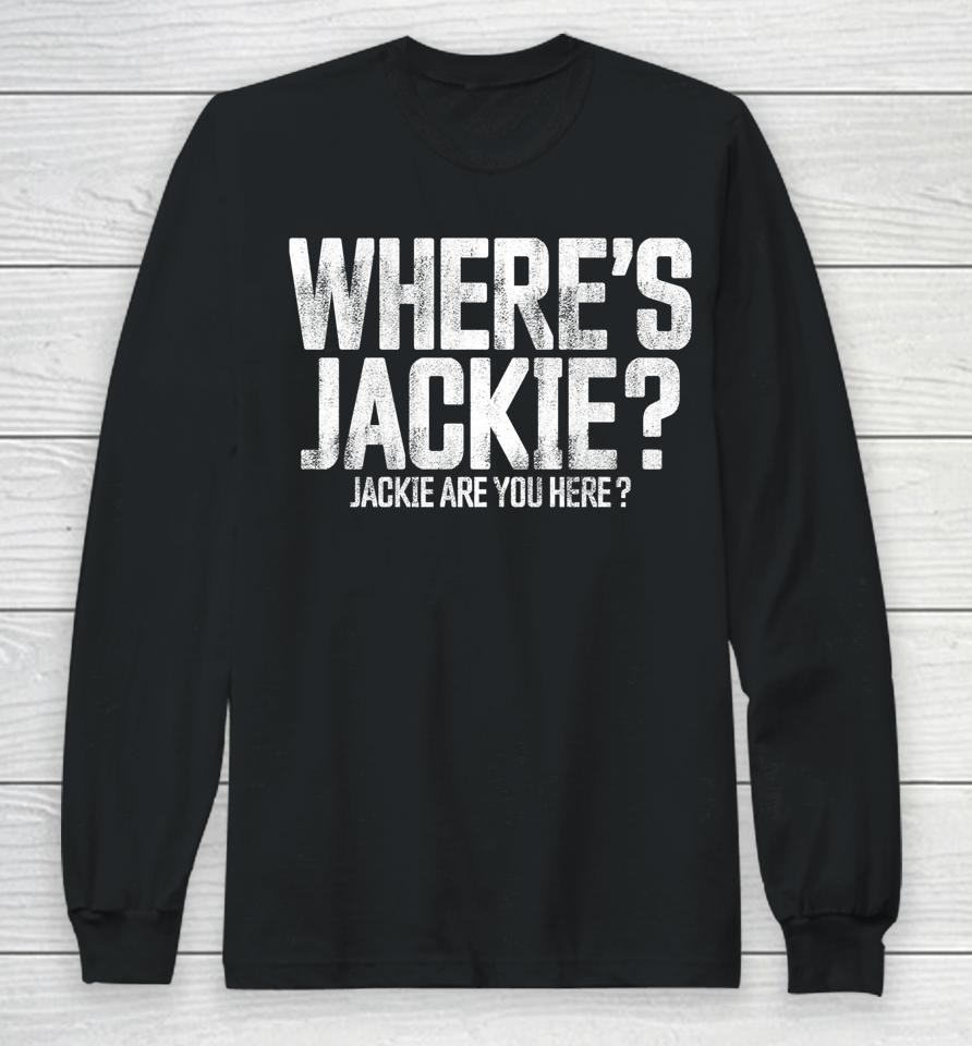 Where's Jackie T-Shirt Where's Jackie Jackie Are You Here Long Sleeve T-Shirt