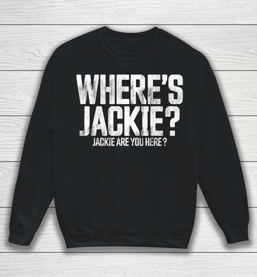 Where's Jackie T-Shirt Where's Jackie Jackie Are You Here Sweatshirt