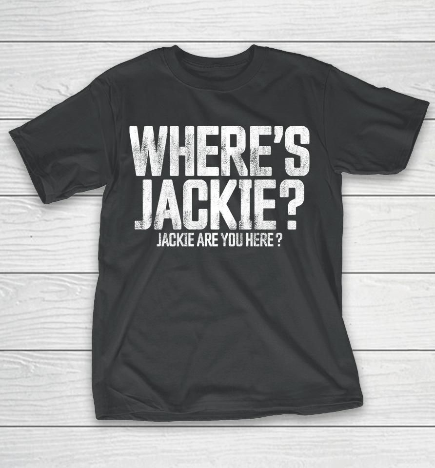 Where's Jackie T-Shirt Where's Jackie Jackie Are You Here T-Shirt