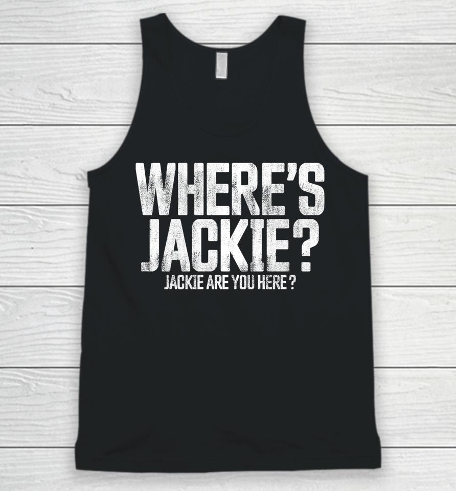 Where's Jackie T-Shirt Where's Jackie Jackie Are You Here Unisex Tank Top