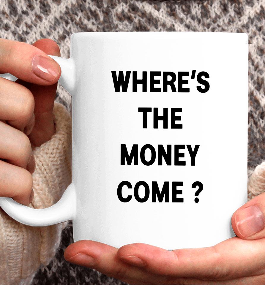 Where's The Money Come Coffee Mug