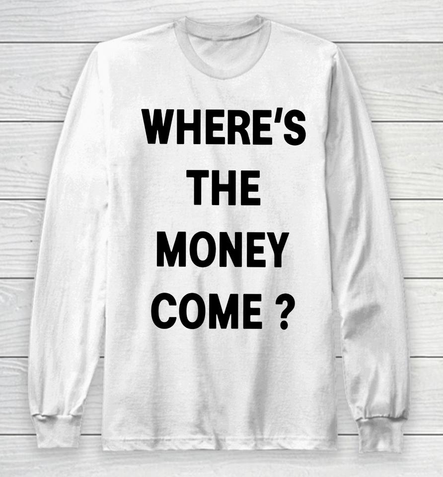 Where's The Money Come Long Sleeve T-Shirt
