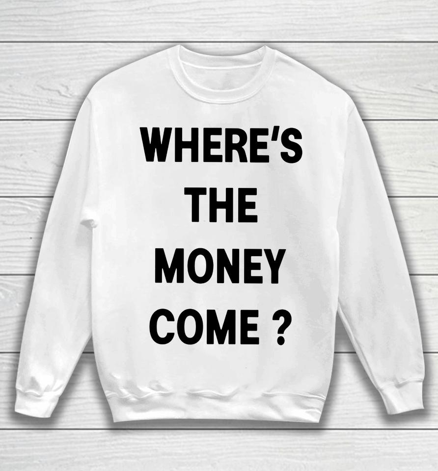 Where's The Money Come Sweatshirt