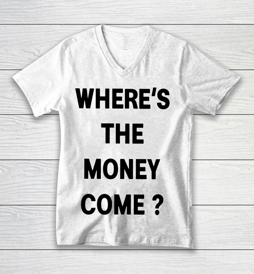 Where's The Money Come Unisex V-Neck T-Shirt