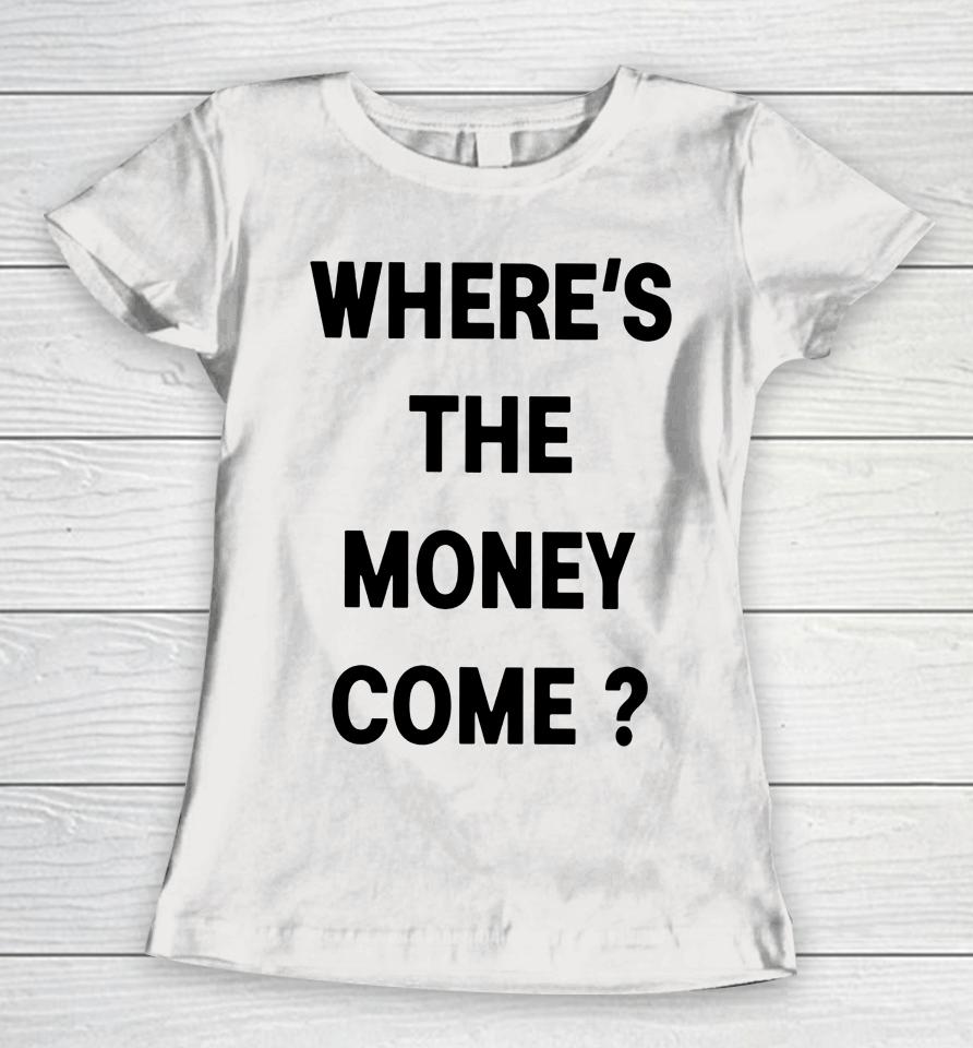 Where's The Money Come Women T-Shirt