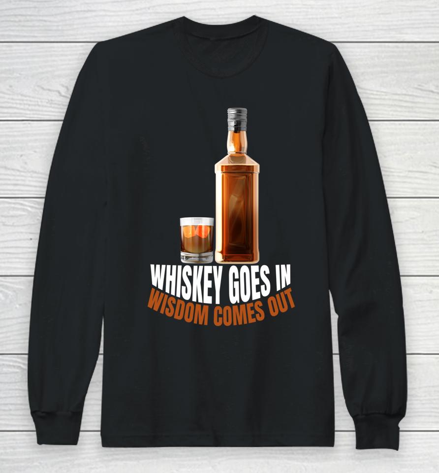 Whiskey Goes In Wisdom Comes Out Whiskey Lovers Long Sleeve T-Shirt