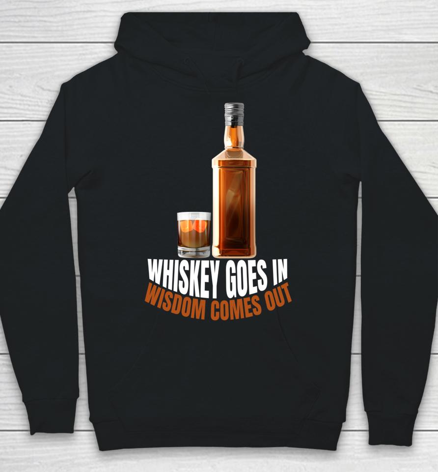 Whiskey Goes In Wisdom Comes Out Whiskey Lovers Hoodie