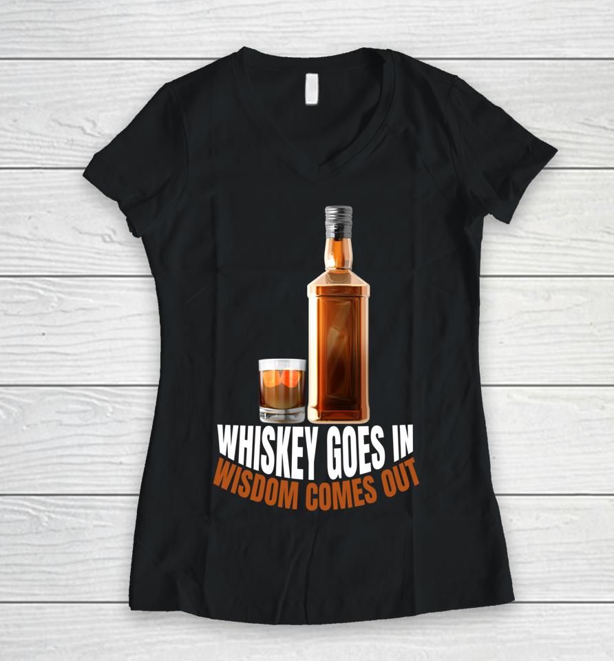 Whiskey Goes In Wisdom Comes Out Whiskey Lovers Women V-Neck T-Shirt