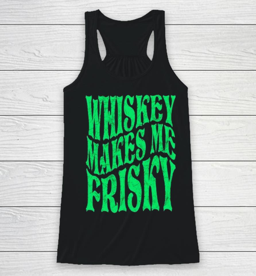 Whiskey Makes Me Frisky St. Patrick’s Day 2024 Racerback Tank