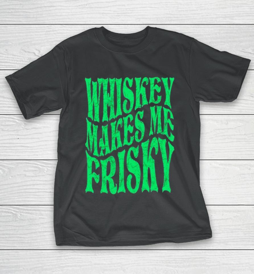 Whiskey Makes Me Frisky St. Patrick’s Day 2024 T-Shirt