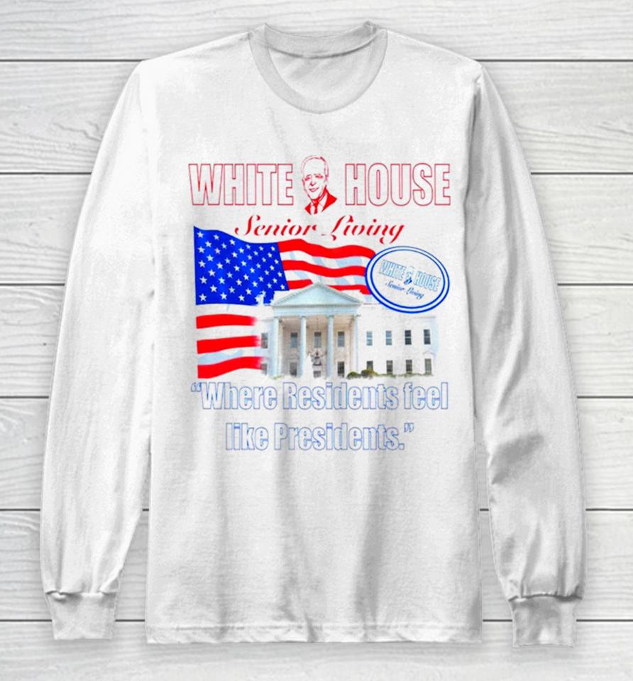 White House Senior Living Where Residents Feel Like Presidents Long Sleeve T-Shirt