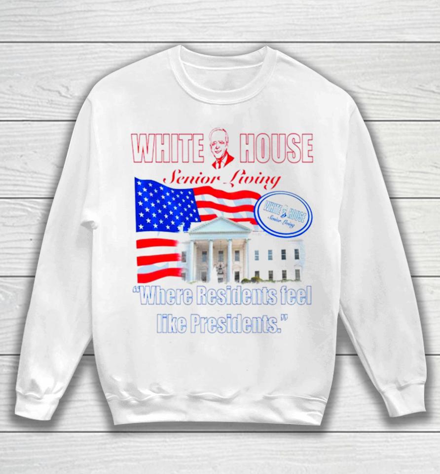White House Senior Living Where Residents Feel Like Presidents Sweatshirt