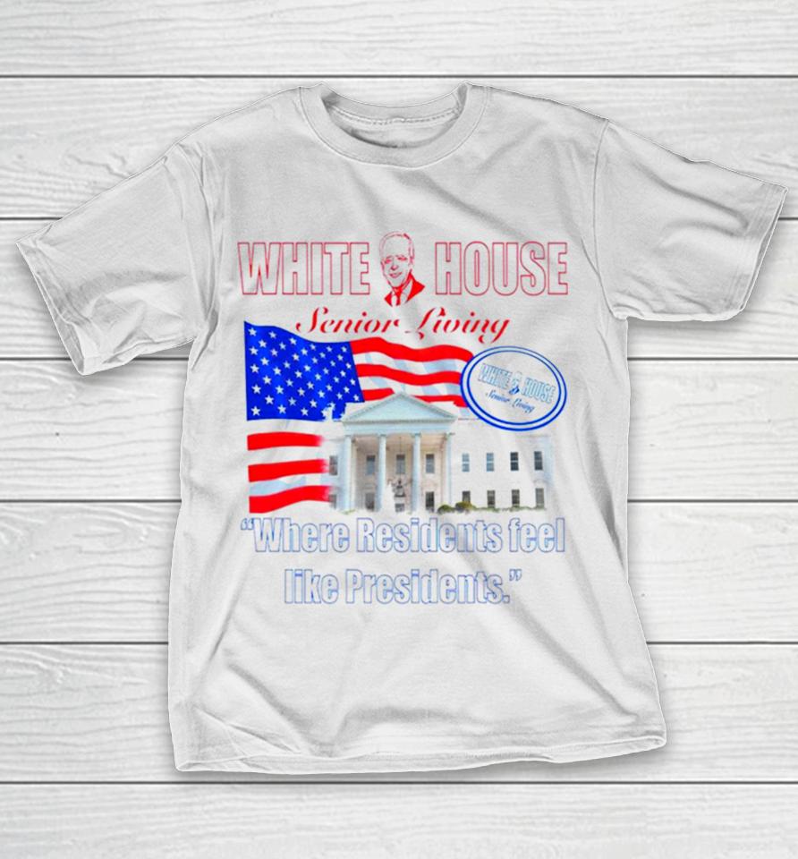 White House Senior Living Where Residents Feel Like Presidents T-Shirt