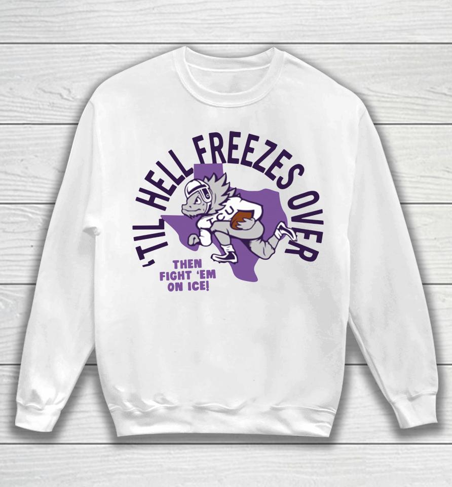 White Til Hell Freezes Over Tcu Football Sweatshirt