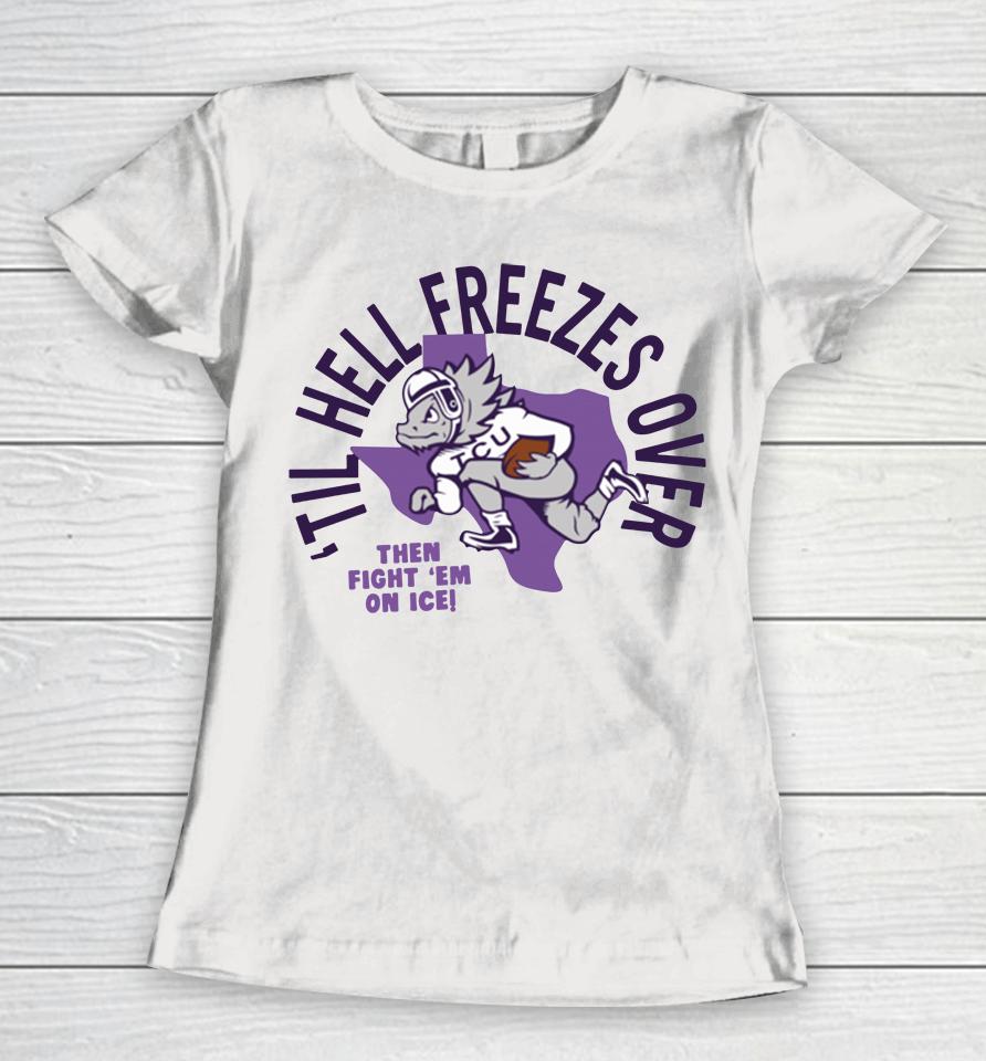 White Til Hell Freezes Over Tcu Football Women T-Shirt