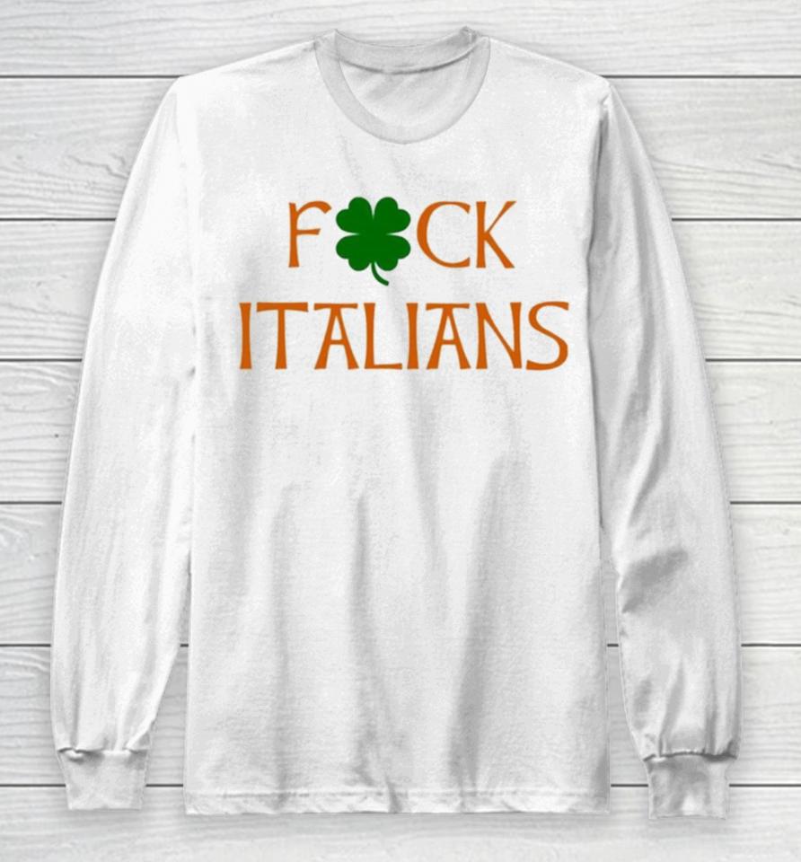 Whitesoxdave St. Patrick’s Day Fuck Italians Long Sleeve T-Shirt