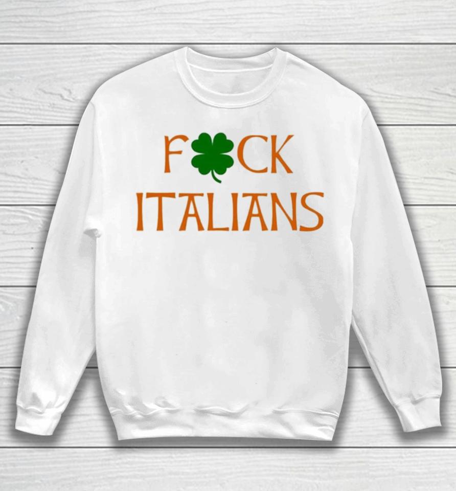Whitesoxdave St. Patrick’s Day Fuck Italians Sweatshirt