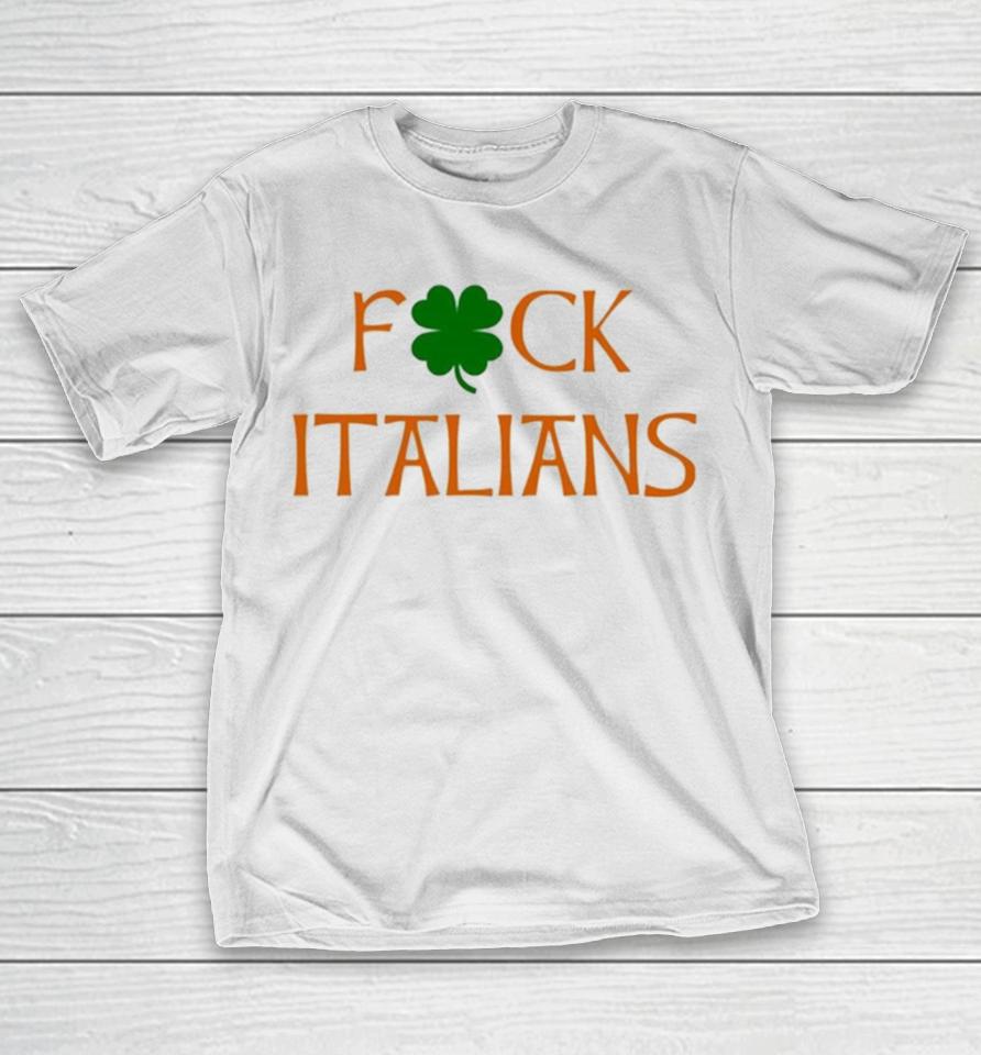 Whitesoxdave St. Patrick’s Day Fuck Italians T-Shirt
