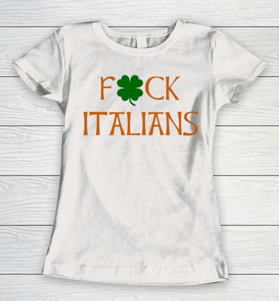 Whitesoxdave St. Patrick’s Day Fuck Italians Women T-Shirt