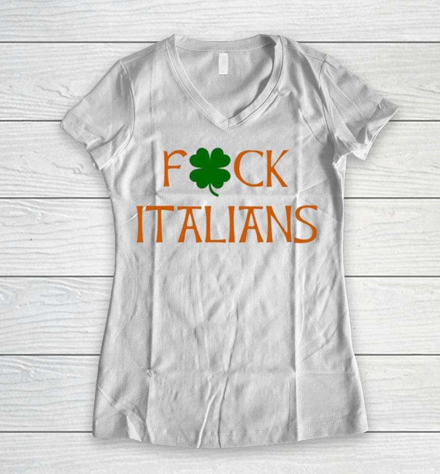 Whitesoxdave St. Patrick’s Day Fuck Italians Women V-Neck T-Shirt