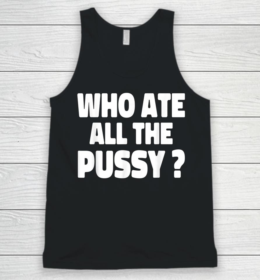 Who Ate All The Pussy Unisex Tank Top