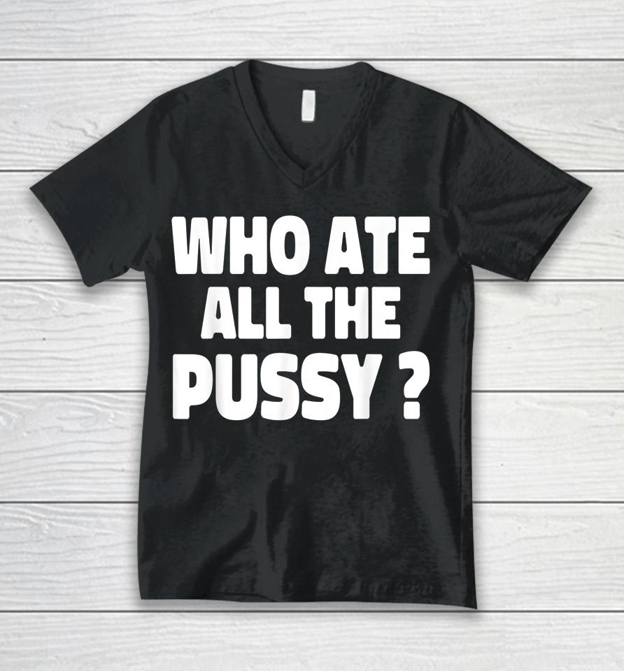 Who Ate All The Pussy Unisex V-Neck T-Shirt