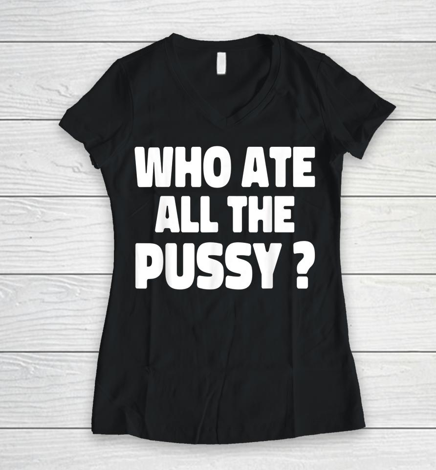 Who Ate All The Pussy Women V-Neck T-Shirt