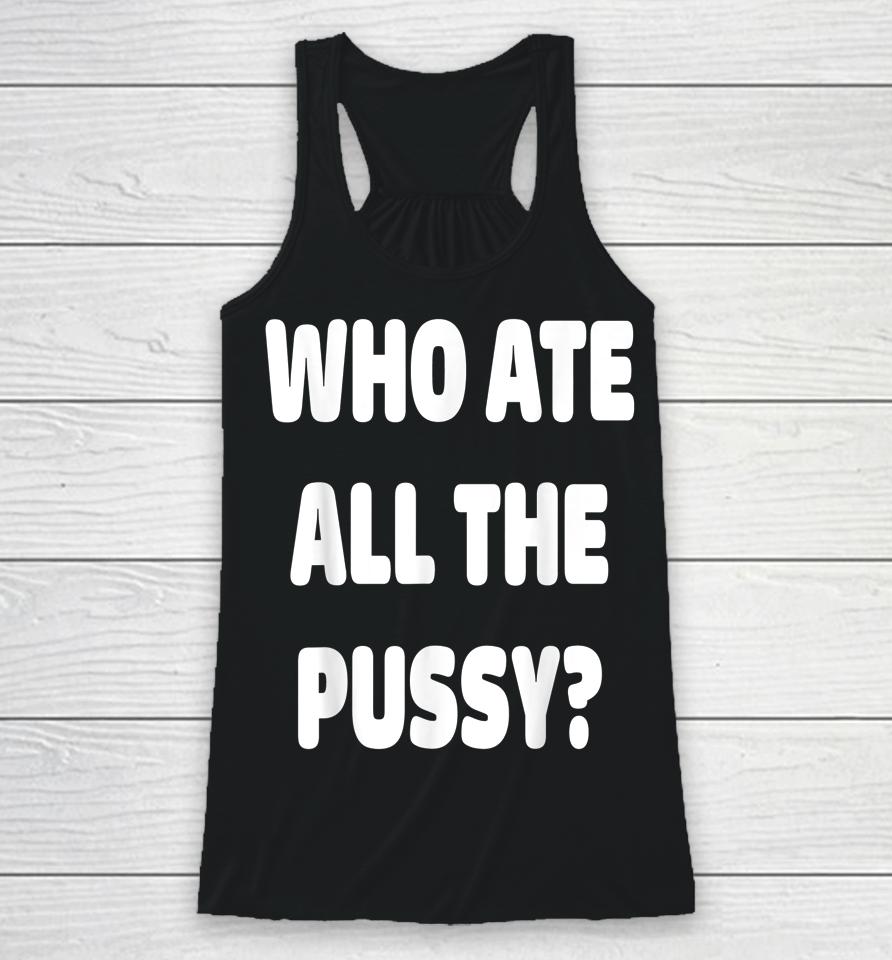 Who Ate All The Pussy Racerback Tank