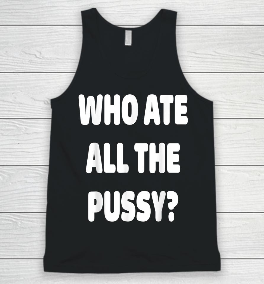 Who Ate All The Pussy Unisex Tank Top