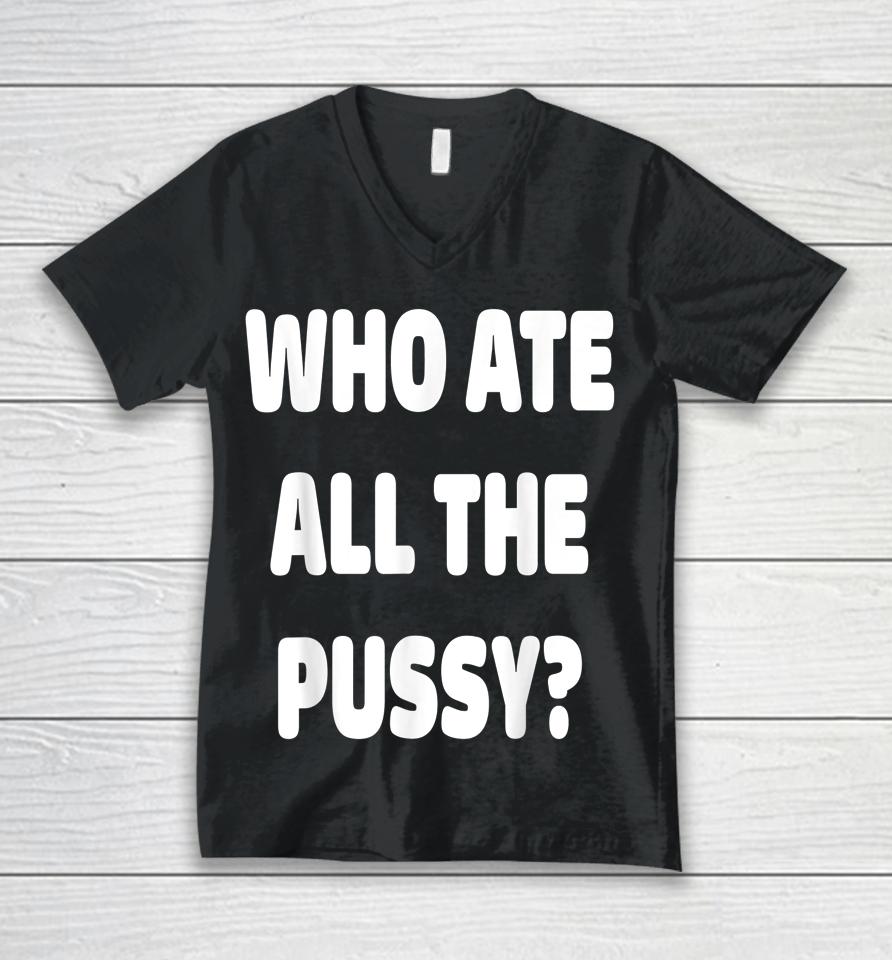 Who Ate All The Pussy Unisex V-Neck T-Shirt