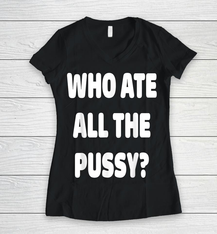 Who Ate All The Pussy Women V-Neck T-Shirt