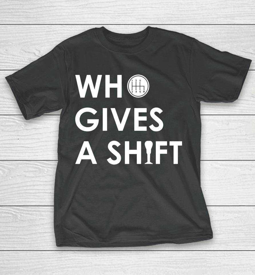 Who Gives A Shift T-Shirt