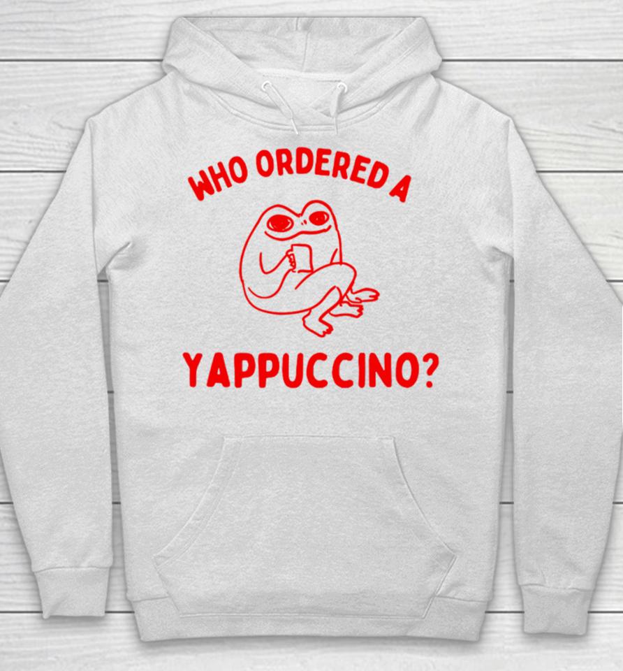 Who Ordered A Yappachino Hoodie