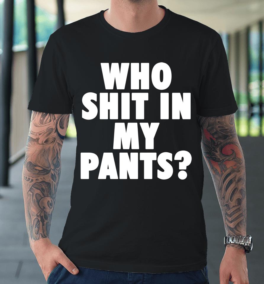 Who Shit In My Pants Premium T-Shirt