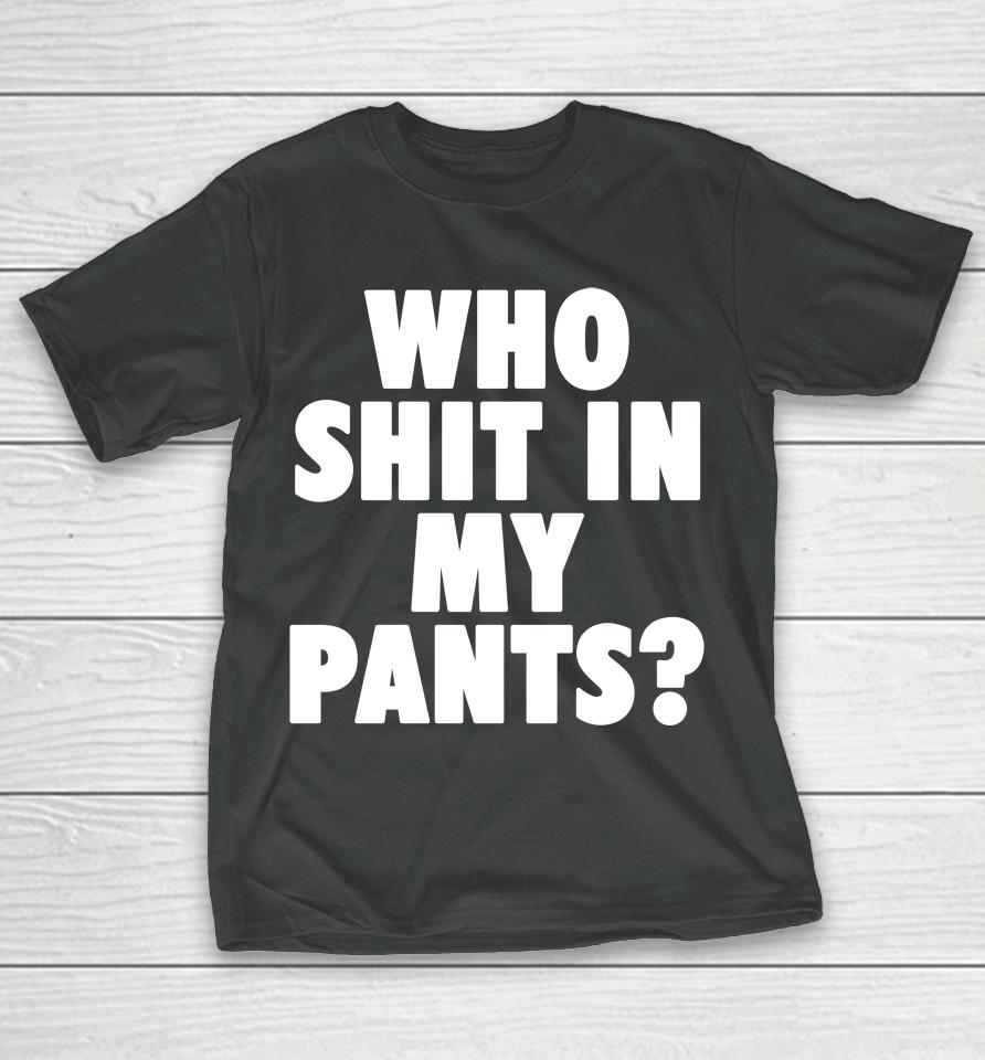 Who Shit In My Pants T-Shirt