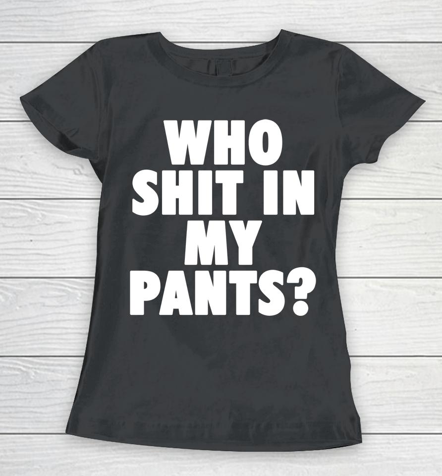 Who Shit In My Pants Women T-Shirt