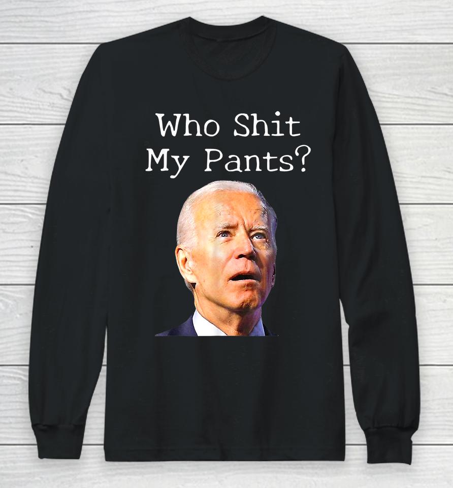 Who Shit My Pants Funny Joe Biden Long Sleeve T-Shirt