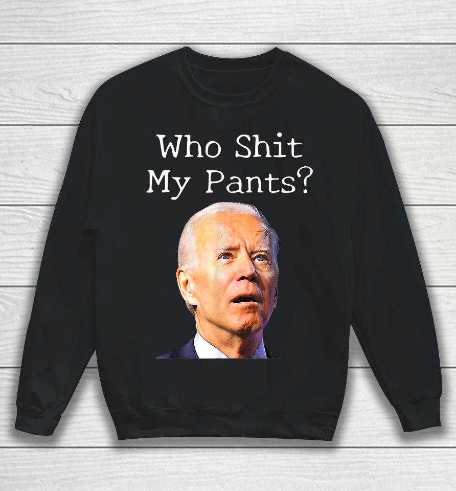 Who Shit My Pants Funny Joe Biden Sweatshirt
