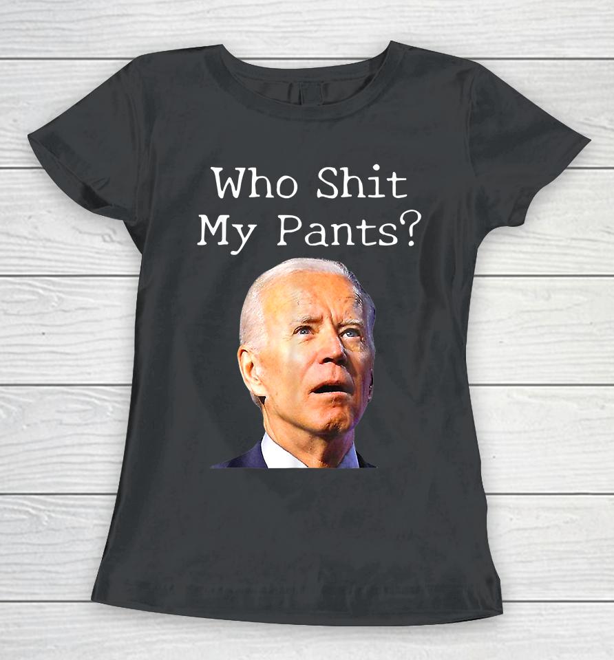 Who Shit My Pants Funny Joe Biden Women T-Shirt