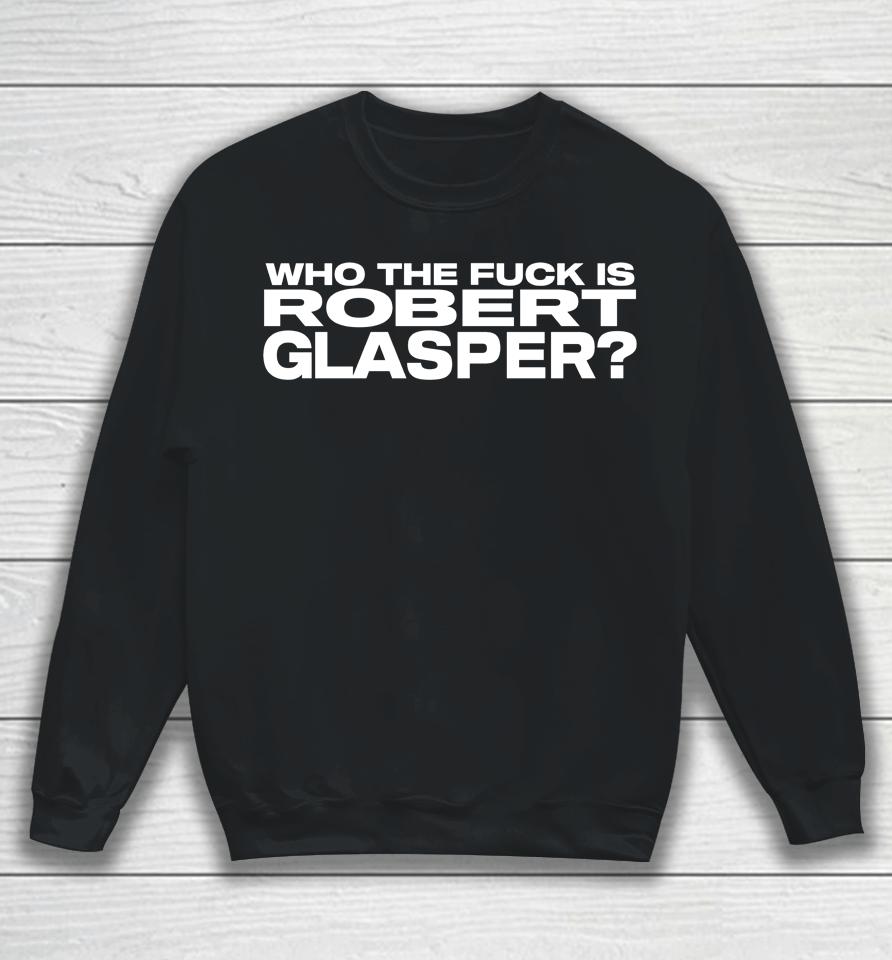Who The Fuck Is Robert Glasper Sweatshirt