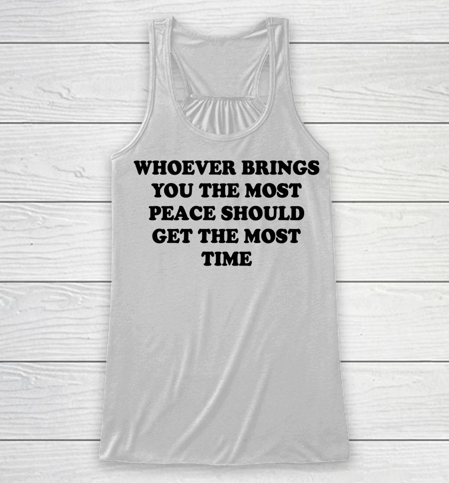 Whoever Brings You The Most Peace Should Get The Most Time Racerback Tank