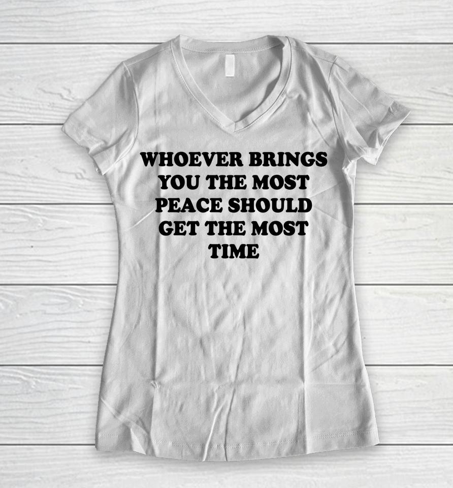 Whoever Brings You The Most Peace Should Get The Most Time Women V-Neck T-Shirt