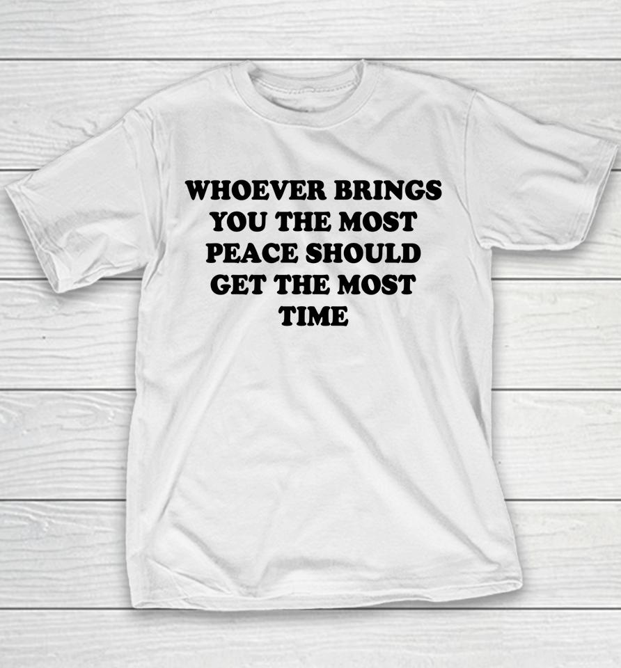 Whoever Brings You The Most Peace Should Get The Most Time Youth T-Shirt