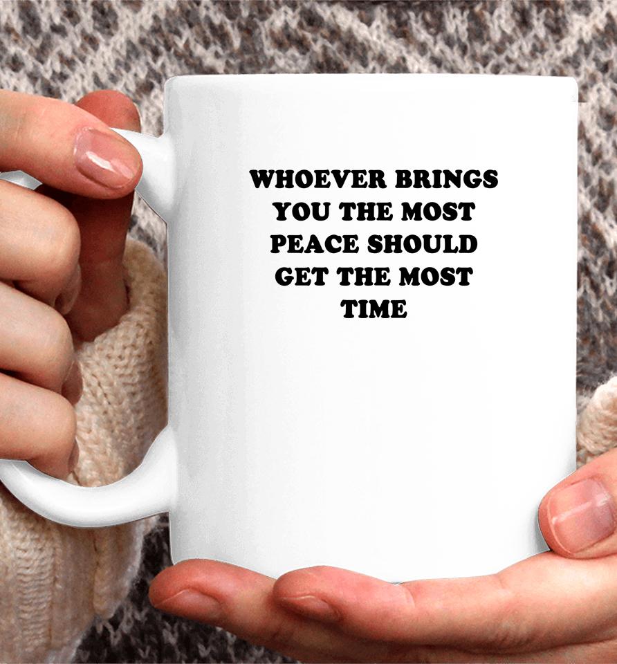 Whoever Brings You The Most Peace Should Get The Most Time Coffee Mug