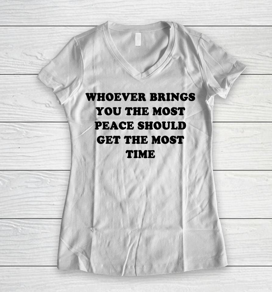 Whoever Brings You The Most Peace Should Get The Most Time Women V-Neck T-Shirt