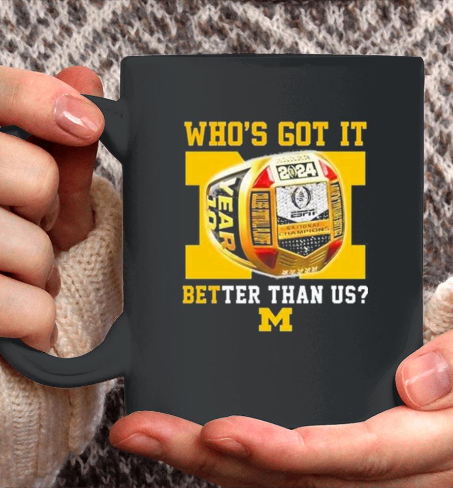 Who’s Got It Better Than Us Michigan Wolverines 2024 National Champions Rings Coffee Mug