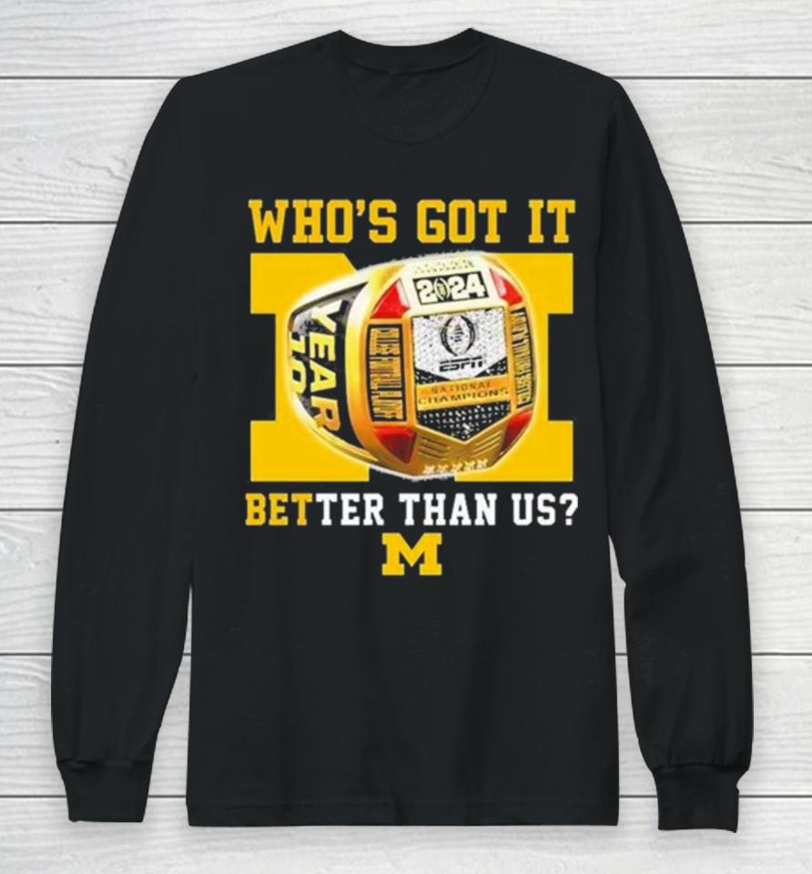 Who’s Got It Better Than Us Michigan Wolverines 2024 National Champions Rings Long Sleeve T-Shirt