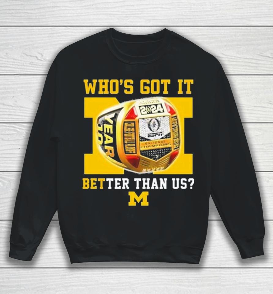 Who’s Got It Better Than Us Michigan Wolverines 2024 National Champions Rings Sweatshirt